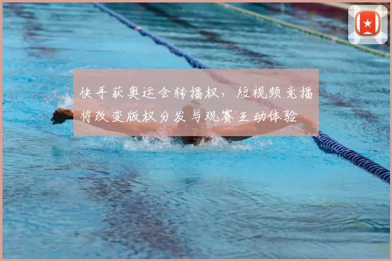 快手获奥运会转播权，短视频竞播将改变版权分发与观赛互动体验