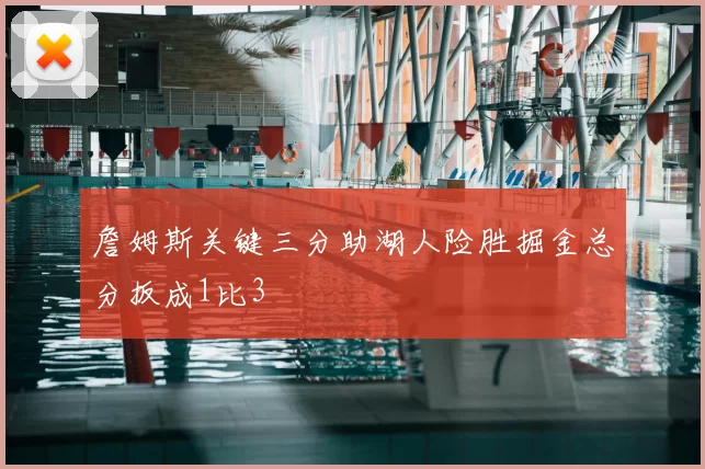 詹姆斯关键三分助湖人险胜掘金总分扳成1比3